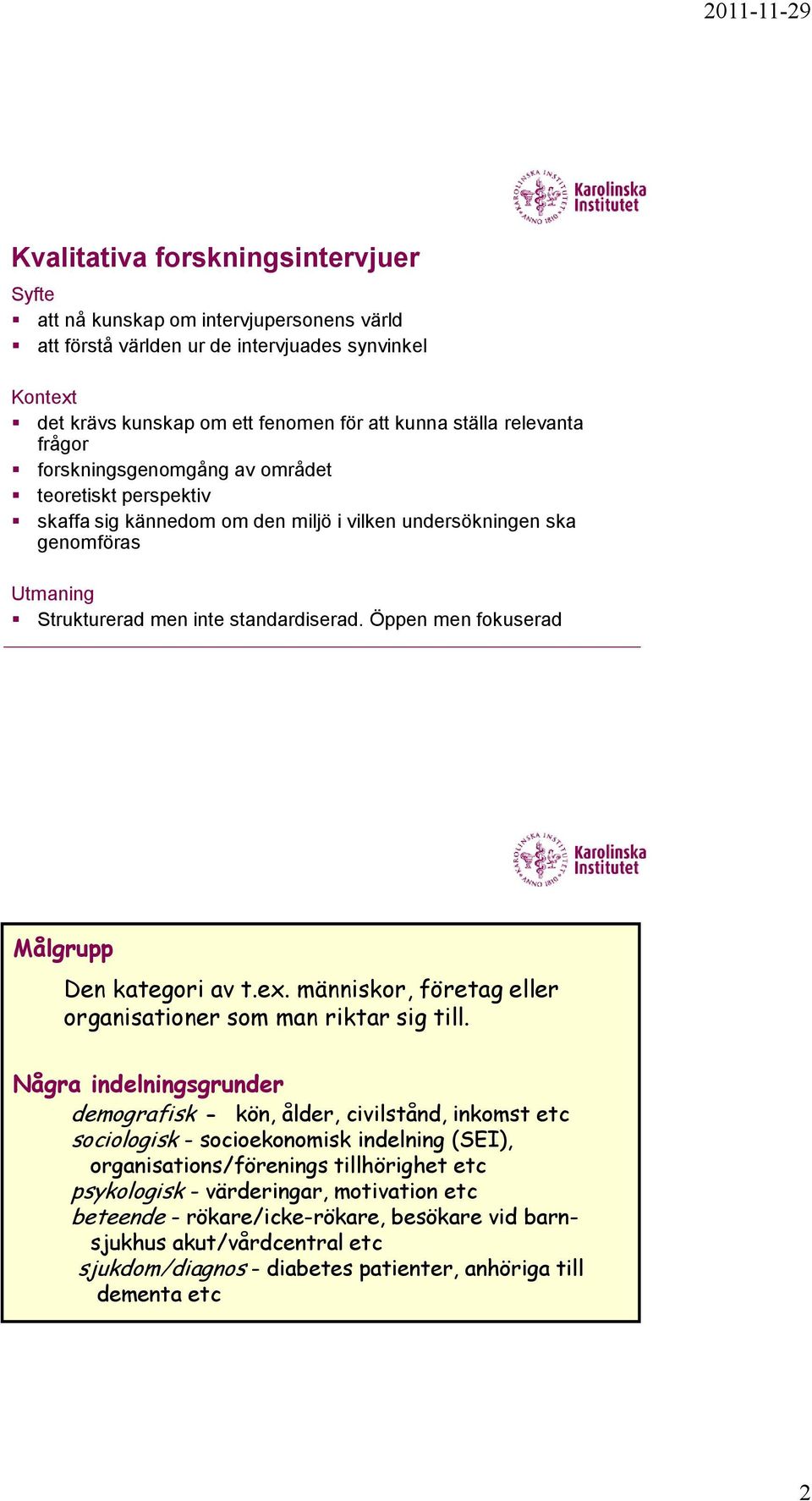 Öppen men fokuserad Målgrupp Den kategori av t.ex. människor, företag eller organisationer som man riktar sig till.