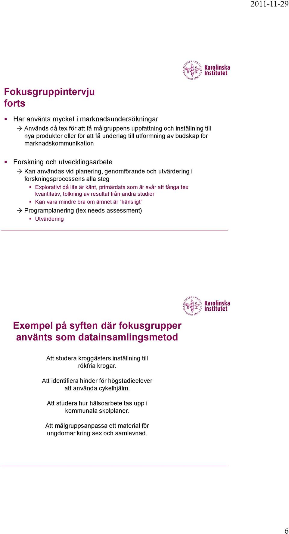 är svår att fånga tex kvantitativ, tolkning av resultat från andra studier Kan vara mindre bra om ämnet är känsligt Programplanering (tex needs assessment) Utvärdering Exempel på syften där