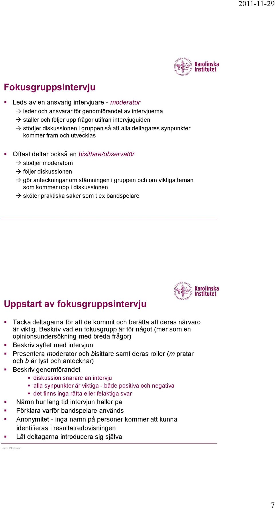 viktiga teman som kommer upp i diskussionen sköter praktiska saker som t ex bandspelare Uppstart av fokusgruppsintervju Tacka deltagarna för att de kommit och berätta att deras närvaro är viktig.