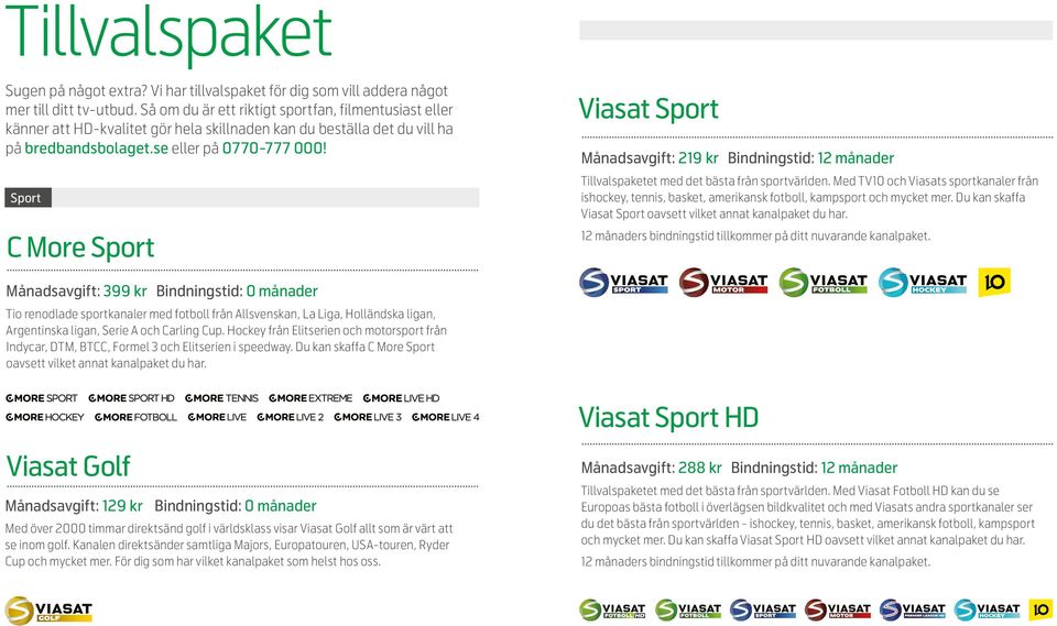 Sport C More Sport Viasat Sport Månadsavgift: 219 kr Bindningstid: 12 månader Tillvalspaketet med det bästa från sportvärlden.