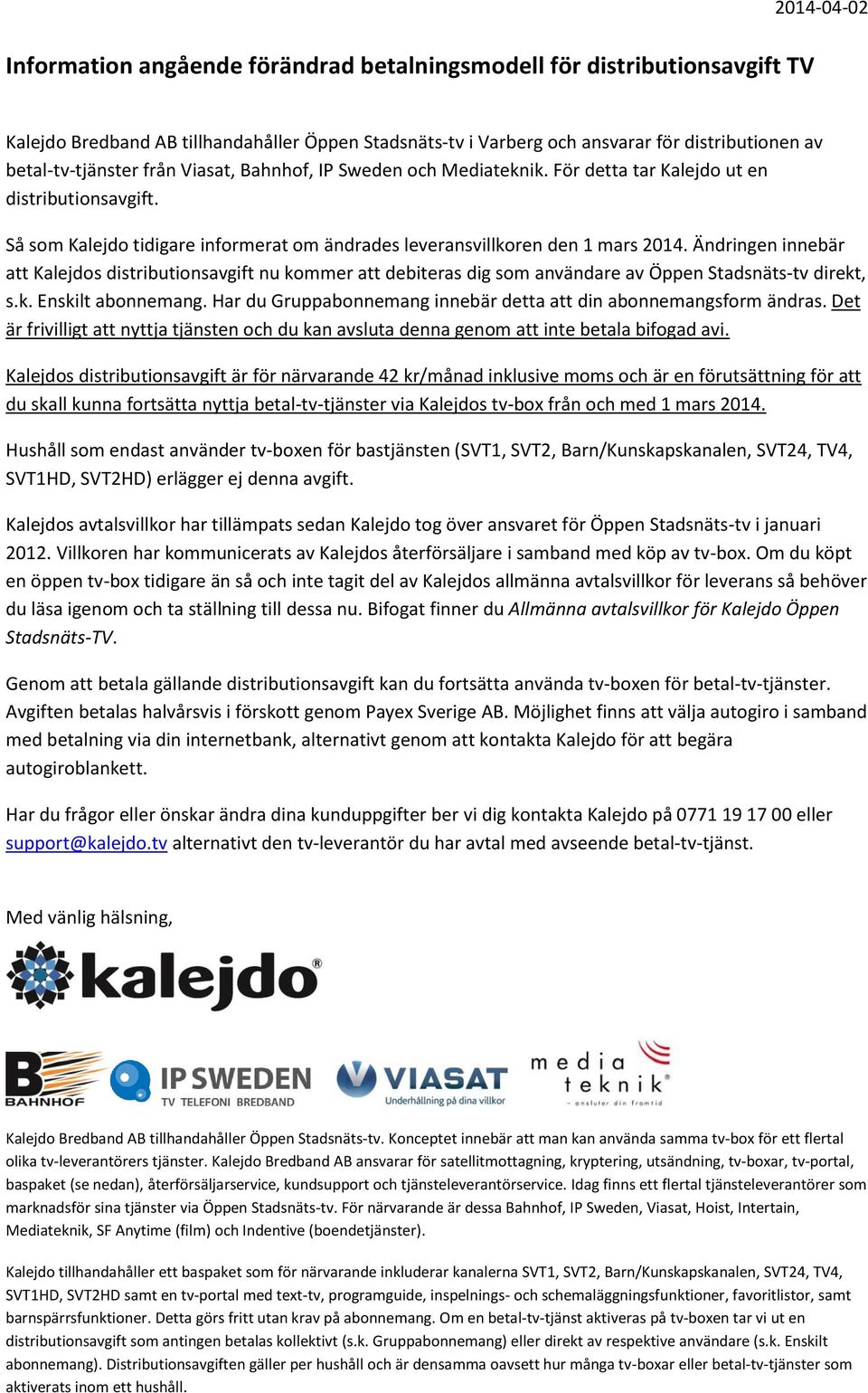 Ändringen innebär att Kalejdos distributionsavgift nu kommer att debiteras dig som användare av Öppen Stadsnäts-tv direkt, s.k. Enskilt abonnemang.