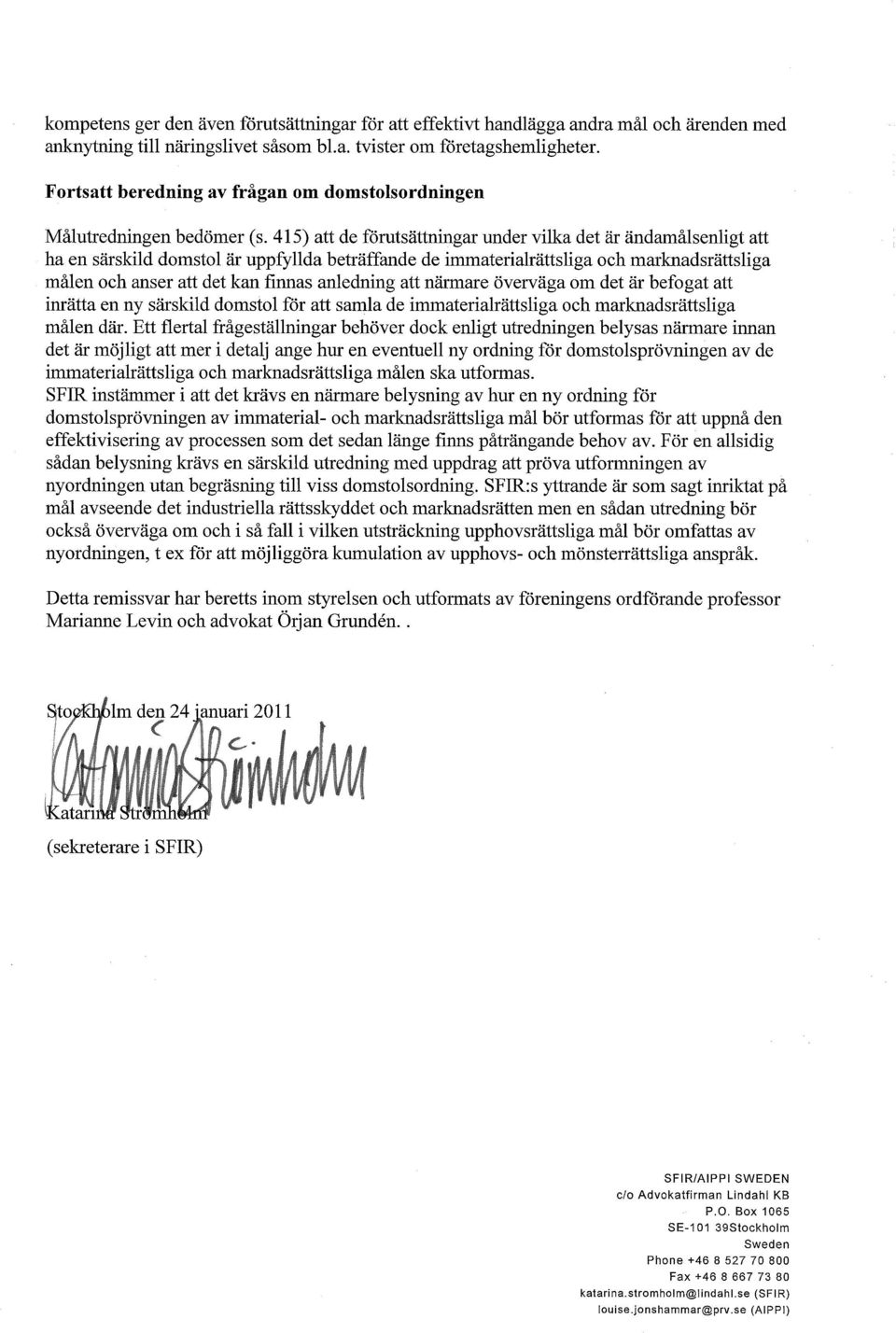 415) att de frutsttningar under vilka det r ndamlsenligt att ha en srskild domstol r uppfyllda betrffande de immaterialrttsliga och marknadsrttsliga mlen och anser att det kan finnas anledning att
