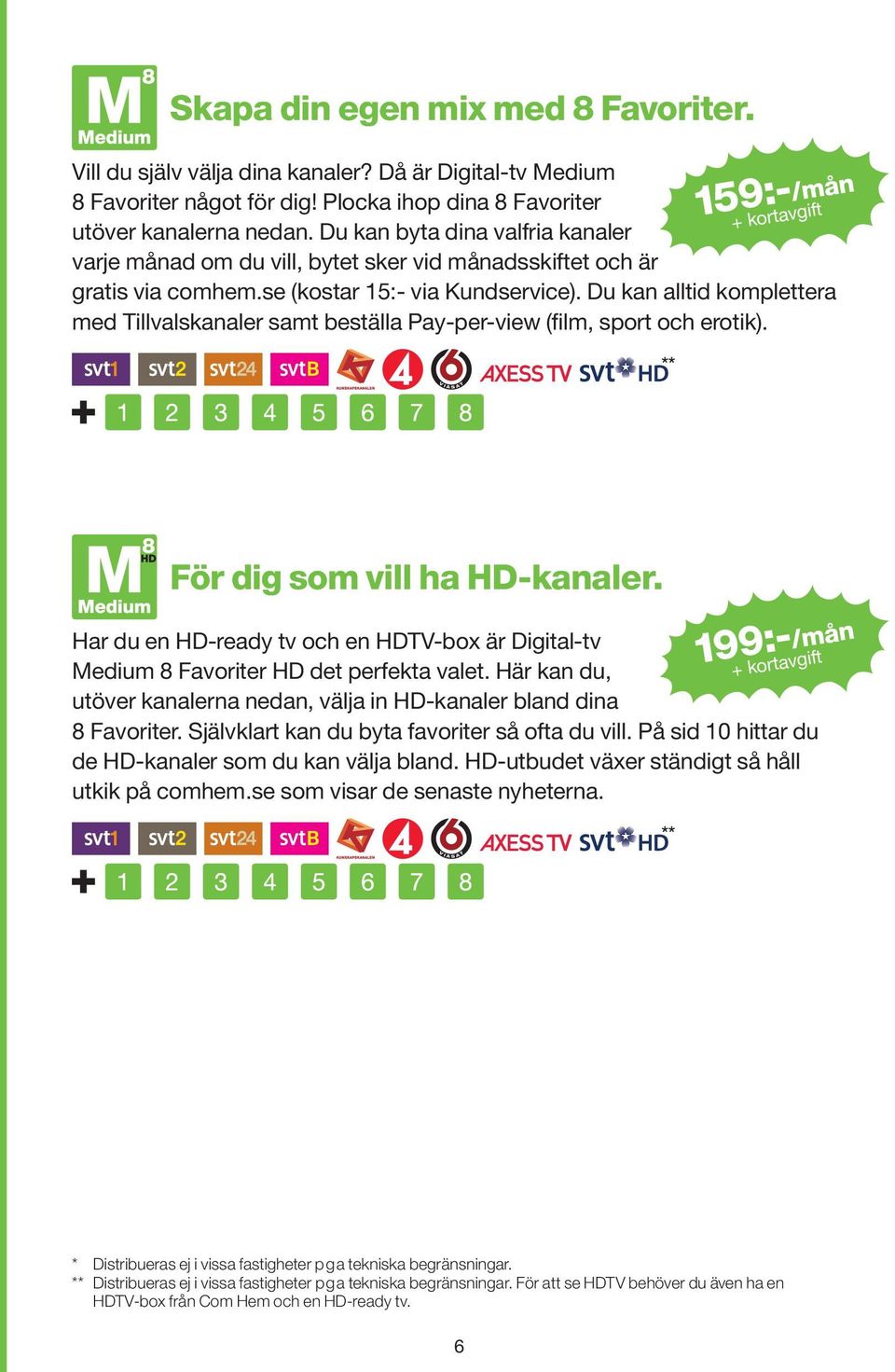 Du kan alltid komp lettera med Tillvalskanaler samt beställa Pay-per-view (film, sport och erotik). 159:-/mån + kortavgift För dig som vill ha HD-kanaler.