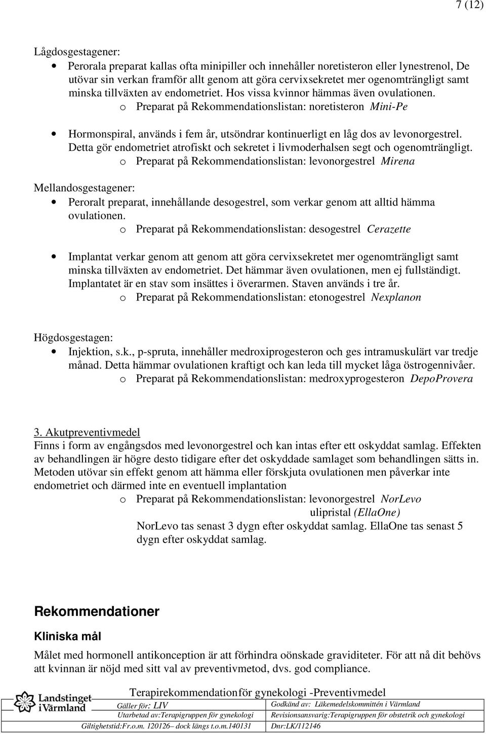 o Preparat på Rekommendationslistan: noretisteron Mini-Pe Hormonspiral, används i fem år, utsöndrar kontinuerligt en låg dos av levonorgestrel.