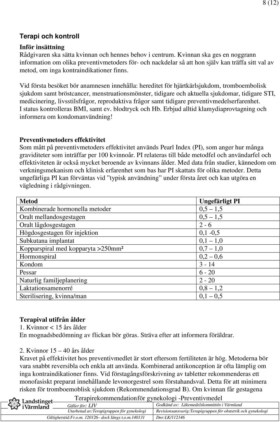 Vid första besöket bör anamnesen innehålla: hereditet för hjärtkärlsjukdom, tromboembolisk sjukdom samt bröstcancer, menstruationsmönster, tidigare och aktuella sjukdomar, tidigare STI, medicinering,