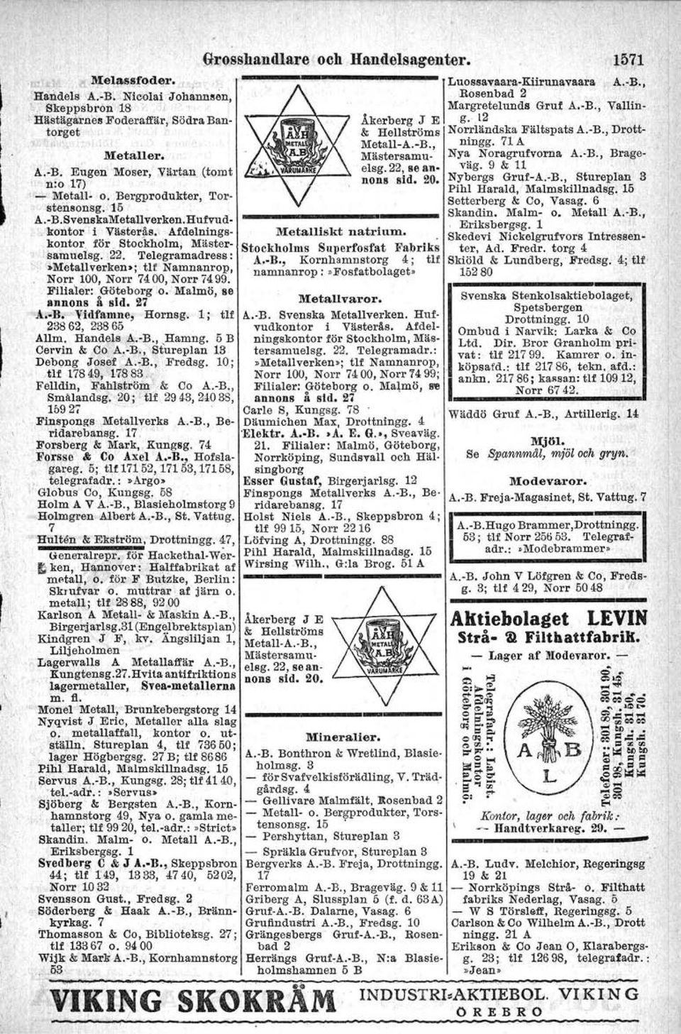 Telegramadress: <,; '>Metallverken::t; tu Namnanrop. Norr 100, Norr 7400, Norr 7499. Filialer: Göteborg o. Malmö, se annons å sid. 27 k.-b. Vidfamne, Hornsg. 1; tlf 238 62, 238 65 Allm. Handels A.-B.