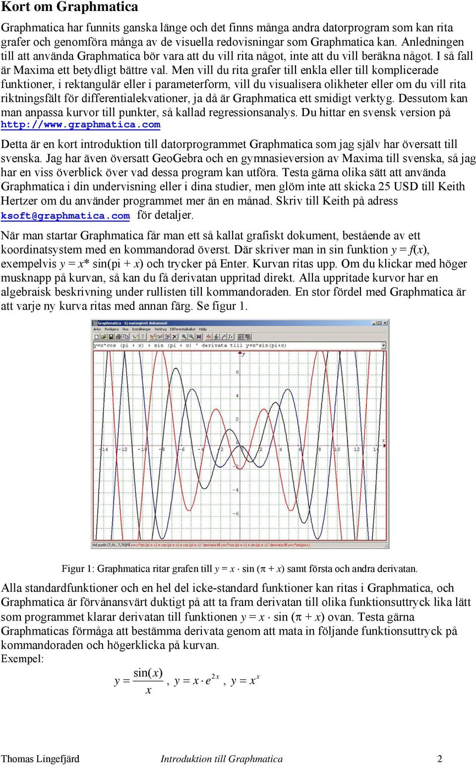 Men vill du rita grafer till enkla eller till komplicerade funktioner, i rektangulär eller i parameterform, vill du visualisera olikheter eller om du vill rita riktningsfält för