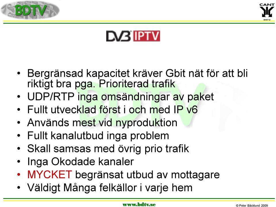 IP v6 Används mest vid nyproduktion Fullt kanalutbud inga problem Skall samsas med