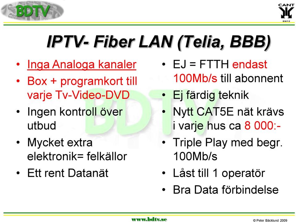 Datanät EJ = FTTH endast 100Mb/s till abonnent Ej färdig teknik Nytt CAT5E nät krävs