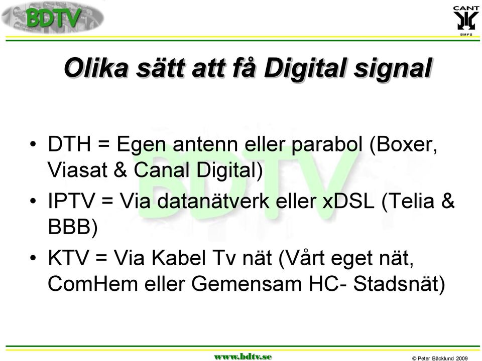 Via datanätverk eller xdsl (Telia & BBB) KTV = Via