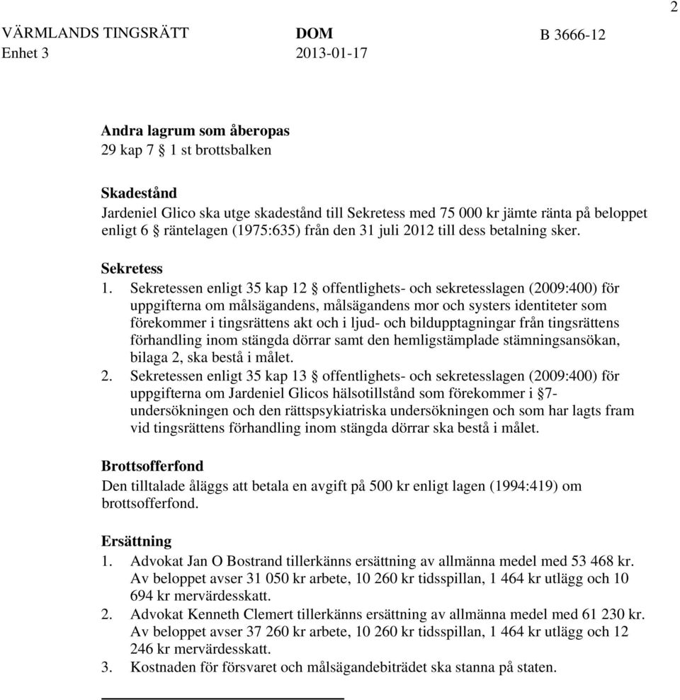 Sekretessen enligt 35 kap 12 offentlighets- och sekretesslagen (2009:400) för uppgifterna om målsägandens, målsägandens mor och systers identiteter som förekommer i tingsrättens akt och i ljud- och