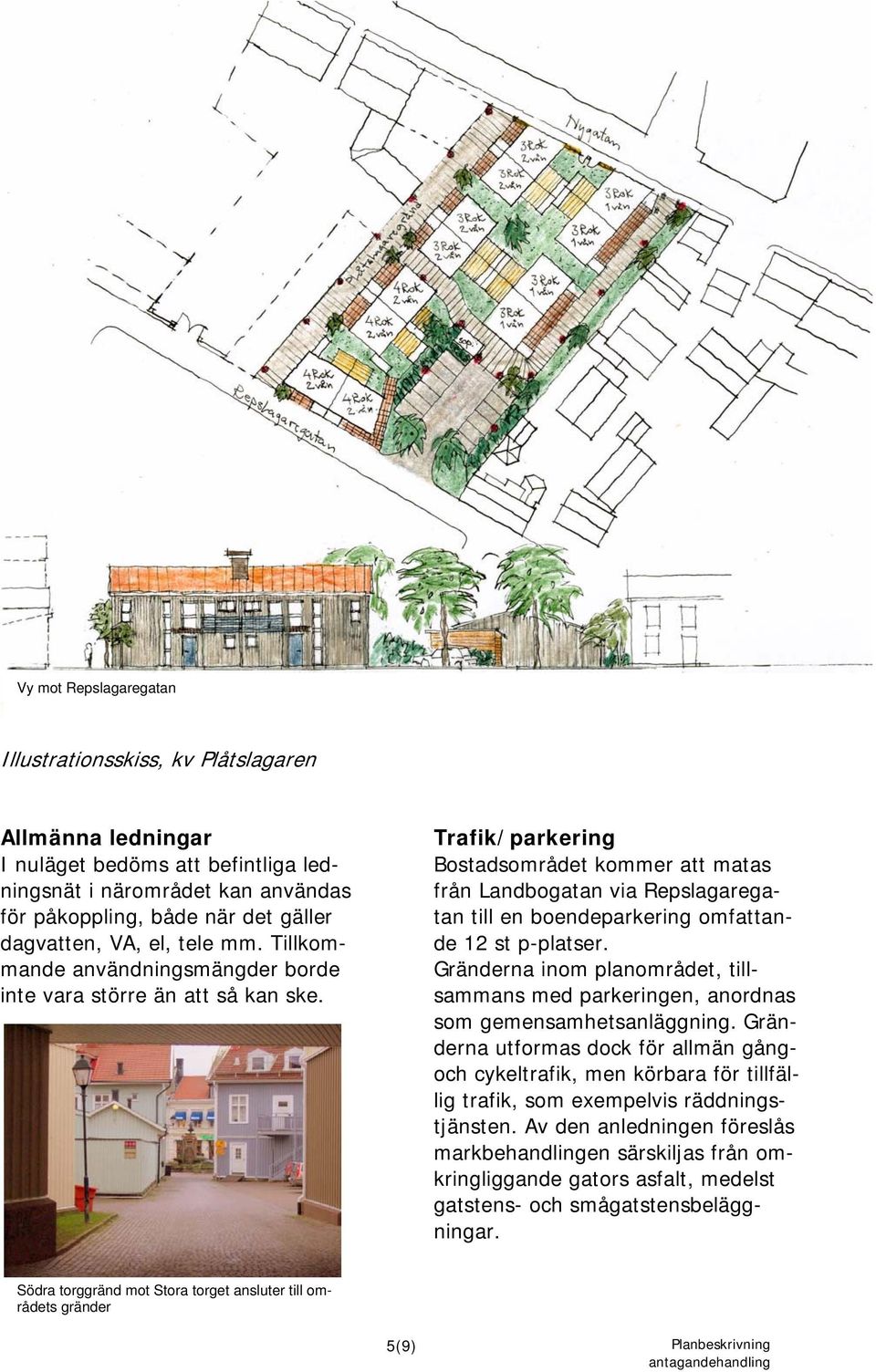 Trafik/parkering Bostadsområdet kommer att matas från Landbogatan via Repslagaregatan till en boendeparkering omfattande 12 st p-platser.