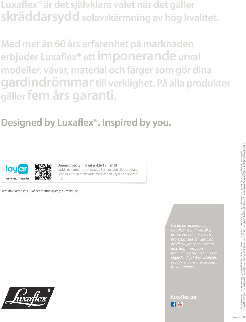 På alla produkter gäller fem års garanti. Designed by Luxaflex. Inspired by you. INTERAKTIVT INNEHÅLL Hitta din närmaste Luxaflex återförsäljare på luxaflex.