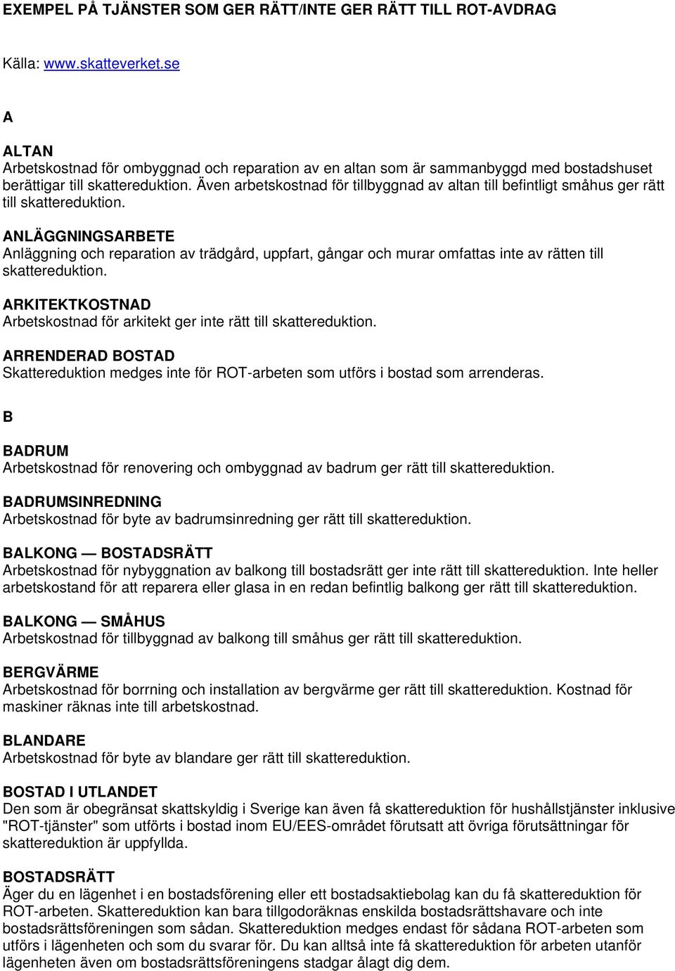 ANLÄGGNINGSARBETE Anläggning och reparation av trädgård, uppfart, gångar och murar omfattas inte av rätten till ARKITEKTKOSTNAD Arbetskostnad för arkitekt ger inte rätt till ARRENDERAD BOSTAD