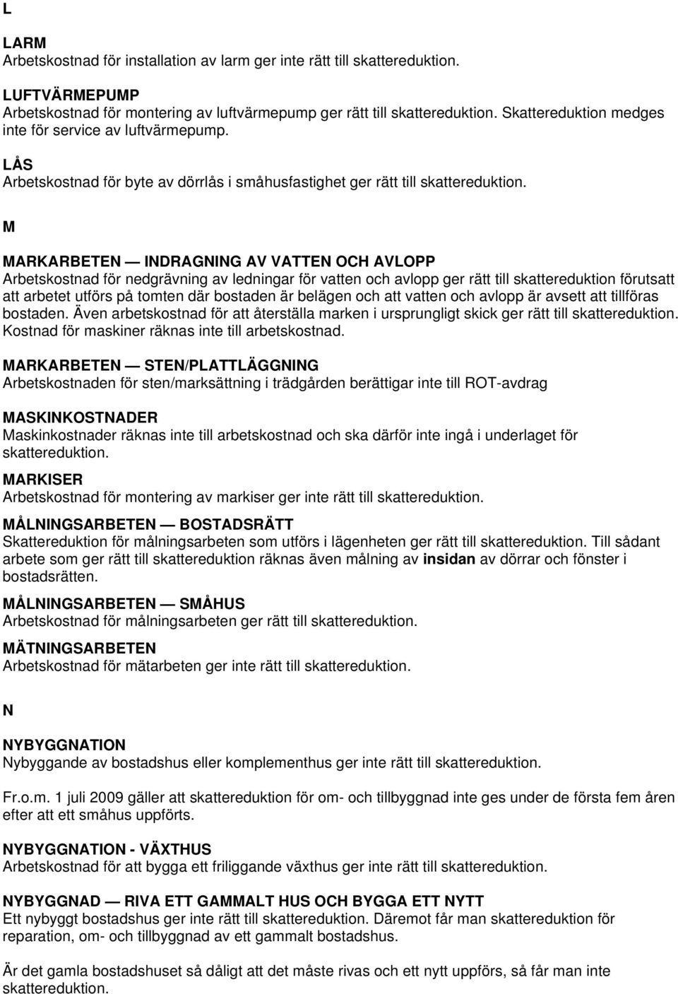 skattereduktion förutsatt att arbetet utförs på tomten där bostaden är belägen och att vatten och avlopp är avsett att tillföras bostaden.