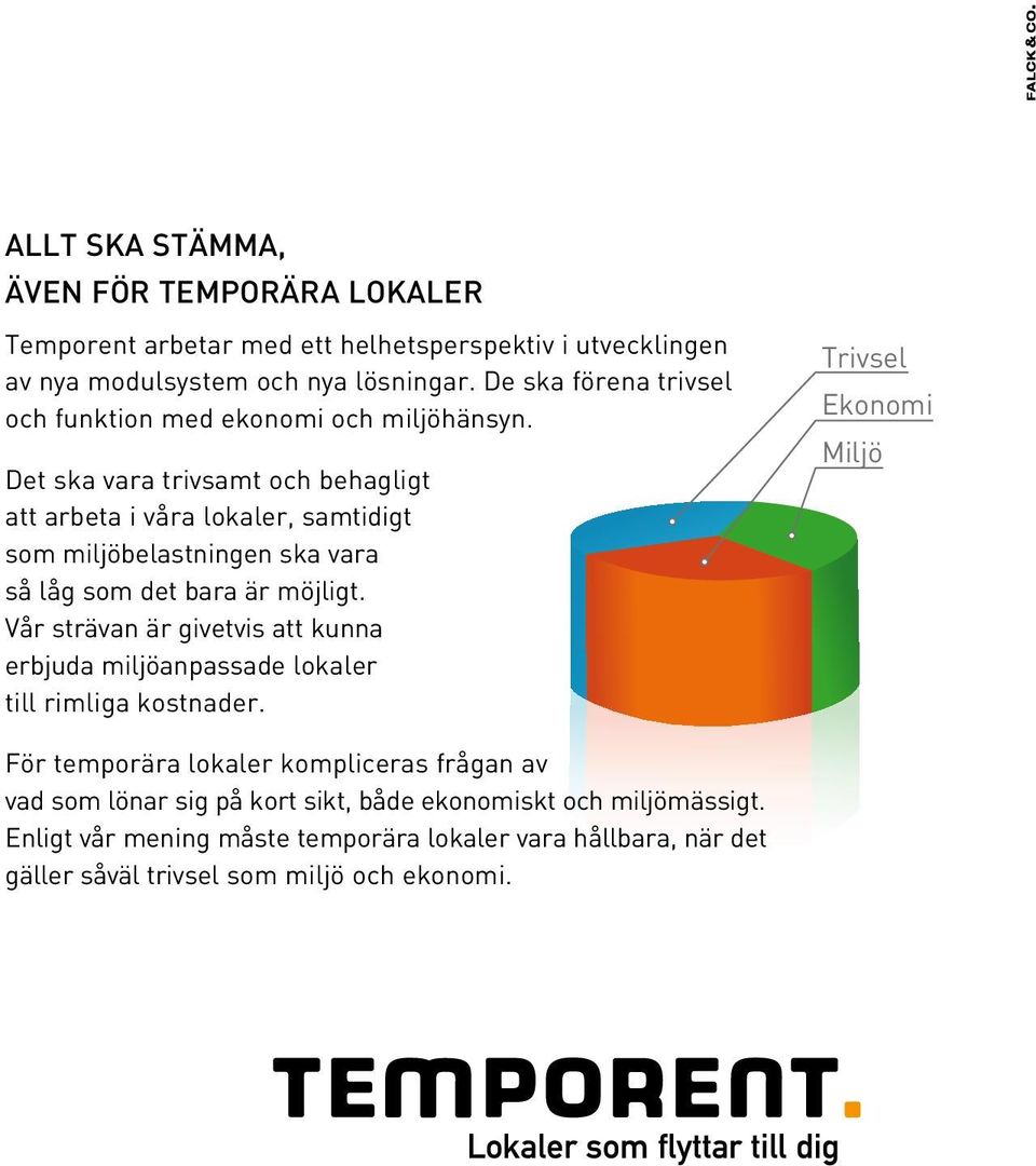 Det ska vara trivsamt och behagligt att arbeta i våra lokaler, samtidigt som miljöbelastningen ska vara så låg som det bara är möjligt.