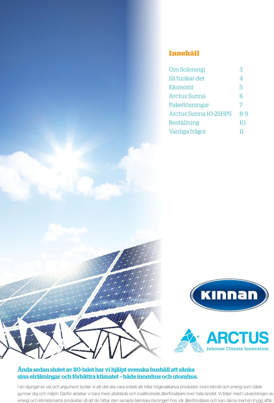 I en djungel av val och argument tycker vi att det ska vara enkelt att hitta högkvalitativa produkter inom klimat och energi som både gynnar dig och miljön.