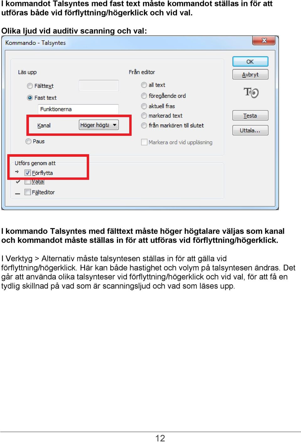 utföras vid förflyttning/högerklick. I Verktyg > Alternativ måste talsyntesen ställas in för att gälla vid förflyttning/högerklick.