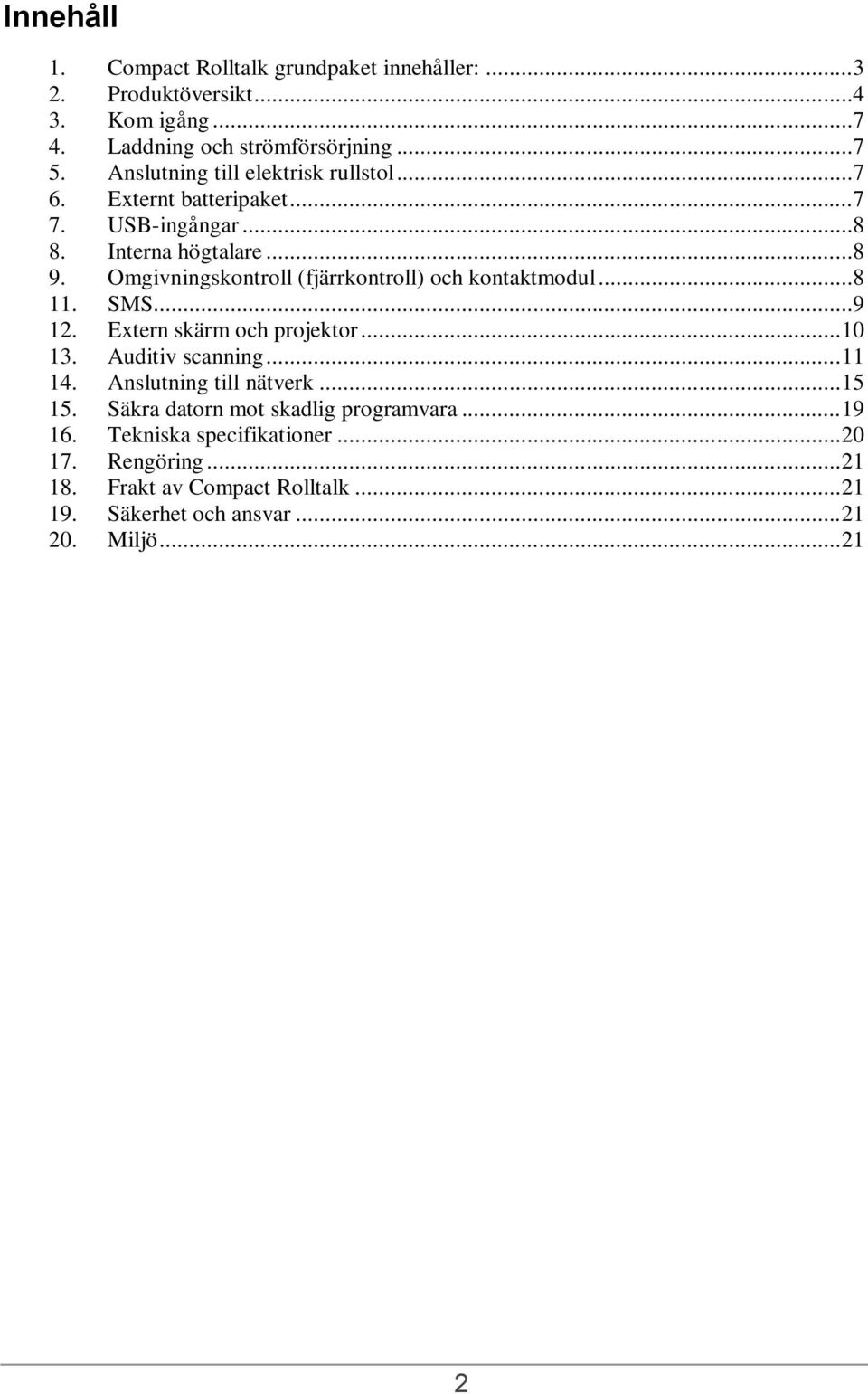 Omgivningskontroll (fjärrkontroll) och kontaktmodul...8 11. SMS...9 12. Extern skärm och projektor... 10 13. Auditiv scanning... 11 14.