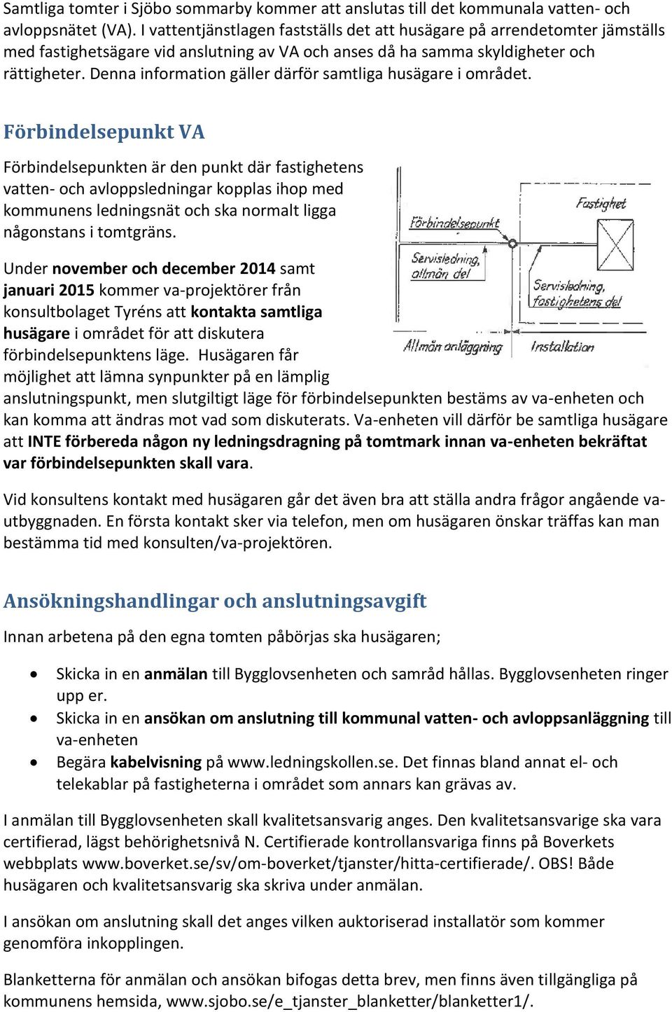 Denna information gäller därför samtliga husägare i området.