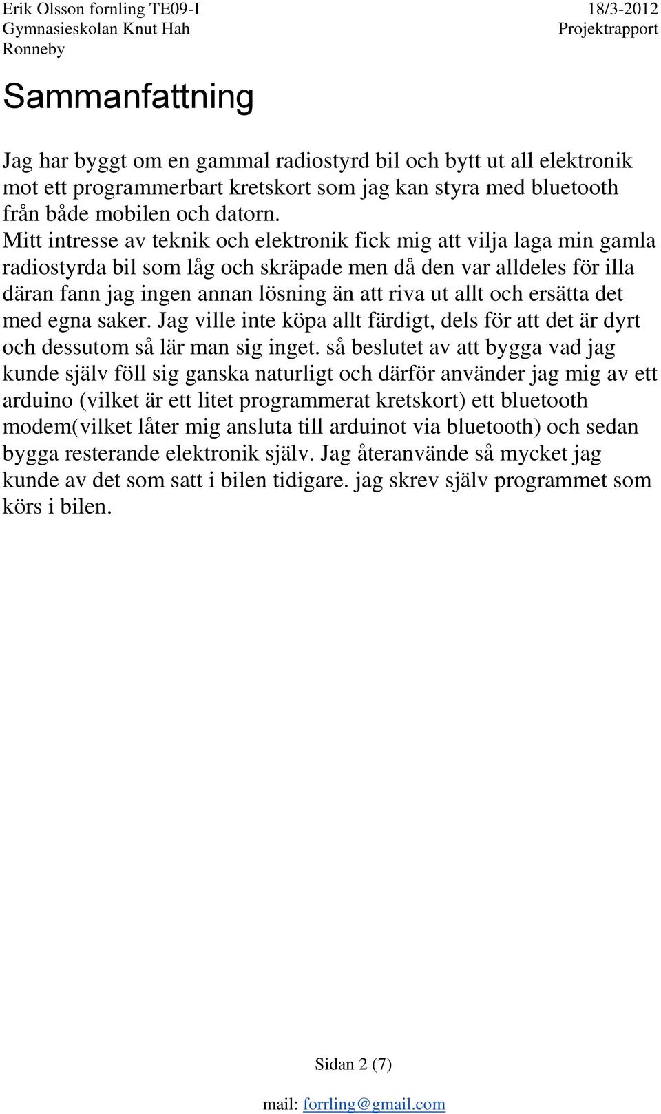 och ersätta det med egna saker. Jag ville inte köpa allt färdigt, dels för att det är dyrt och dessutom så lär man sig inget.