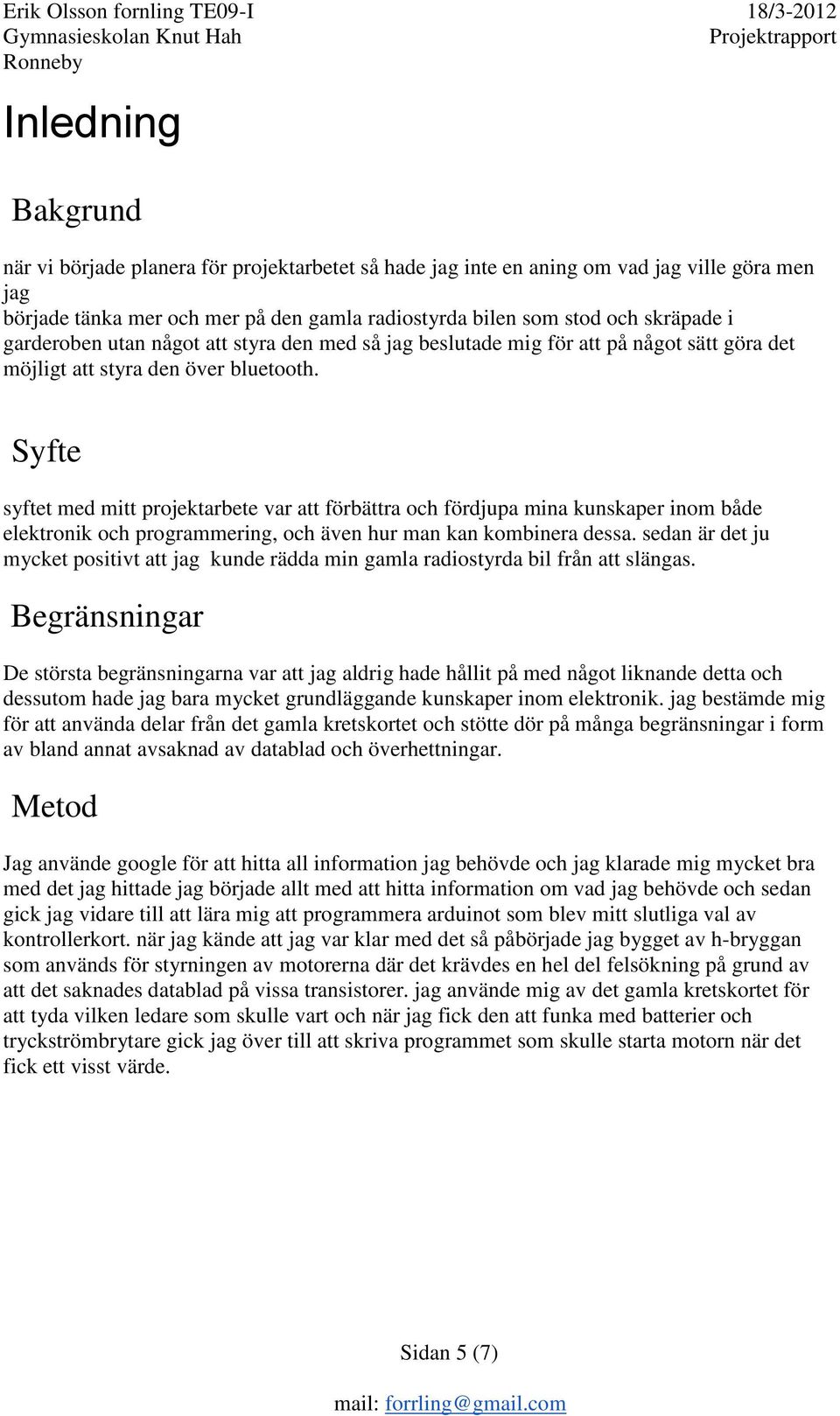 Syfte syftet med mitt projektarbete var att förbättra och fördjupa mina kunskaper inom både elektronik och programmering, och även hur man kan kombinera dessa.