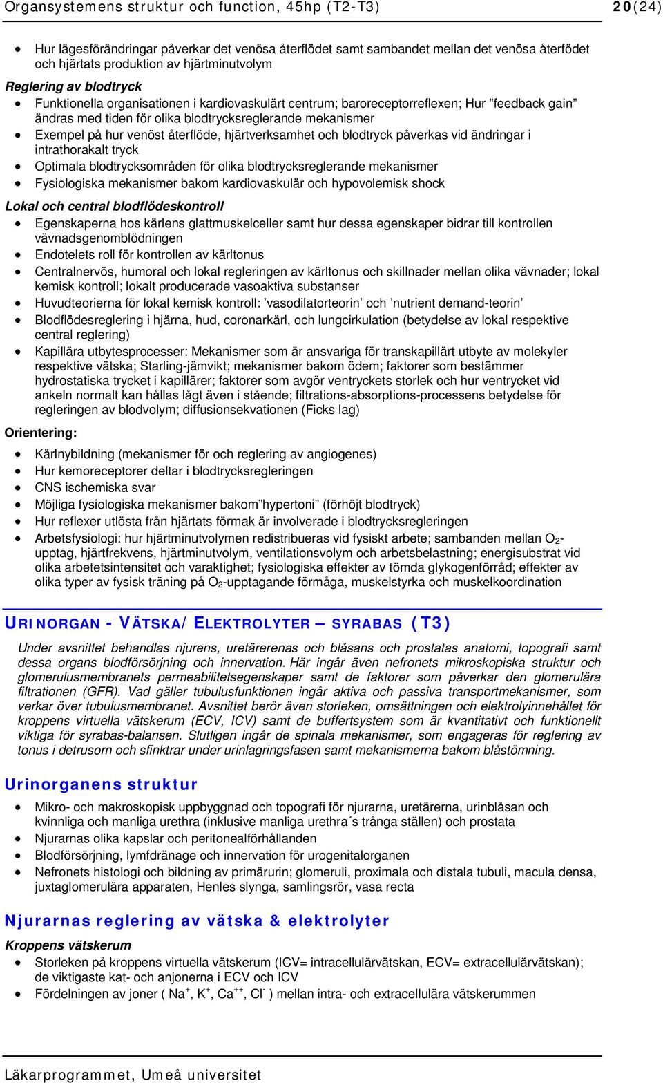återflöde, hjärtverksamhet och blodtryck påverkas vid ändringar i intrathorakalt tryck Optimala blodtrycksområden för olika blodtrycksreglerande mekanismer Fysiologiska mekanismer bakom
