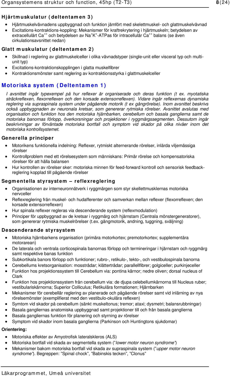 cirkulationsavsnittet nedan) Glatt muskulatur (deltentamen 2) Skillnad i reglering av glattmuskelceller i olika vävnadstyper (single-unit eller visceral typ och multiunit typ)