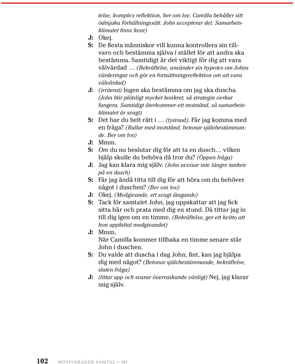 Samtidigt är det viktigt för dig att vara välvårdad (Bekräftelse, använder sin hypotes om Johns värderingar och gör en fortsättningsreflektion om att vara välvårdad) J: (irriterat) Ingen ska bestämma