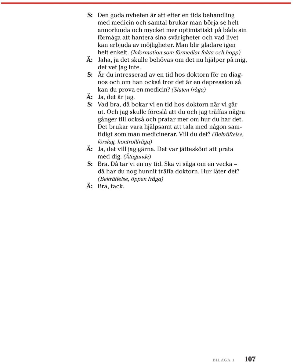 S: Är du intresserad av en tid hos doktorn för en diagnos och om han också tror det är en depression så kan du prova en medicin? (Sluten fråga) Ä: Ja, det är jag.
