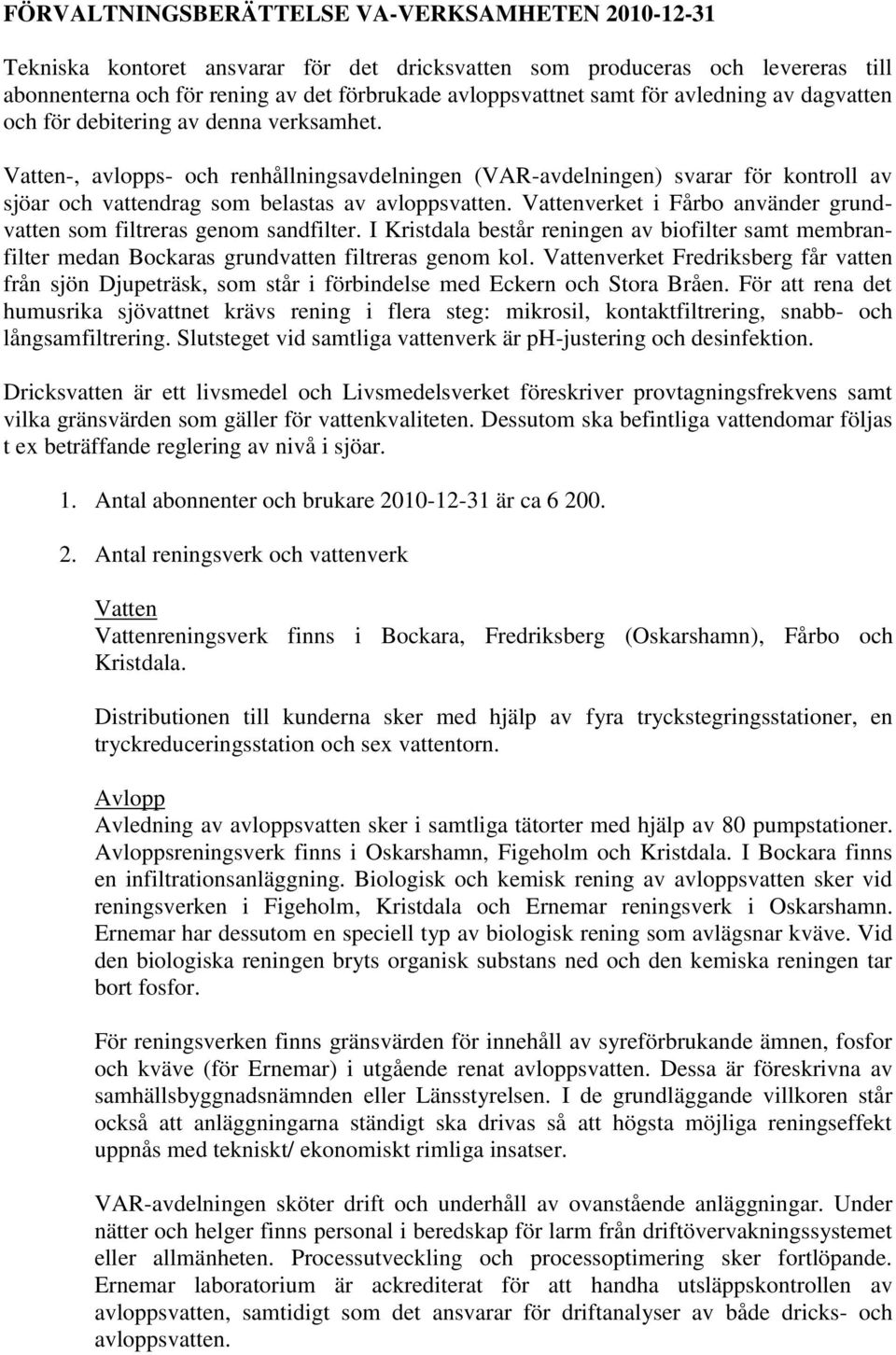 Vatten-, avlopps- och renhållningsavdelningen (VAR-avdelningen) svarar för kontroll av sjöar och vattendrag som belastas av avloppsvatten.