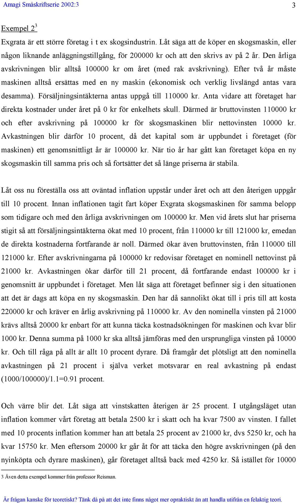 Försäljningsintäkterna antas uppgå till 110000 kr. Anta vidare att företaget har direkta kostnader under året på 0 kr för enkelhets skull.