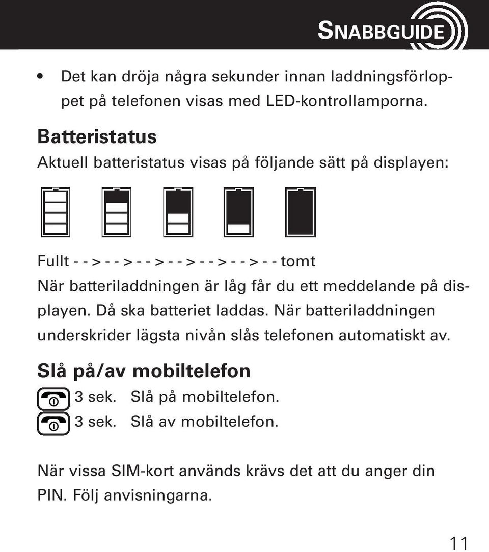 batteriladdningen är låg får du ett meddelande på displayen. Då ska batteriet laddas.