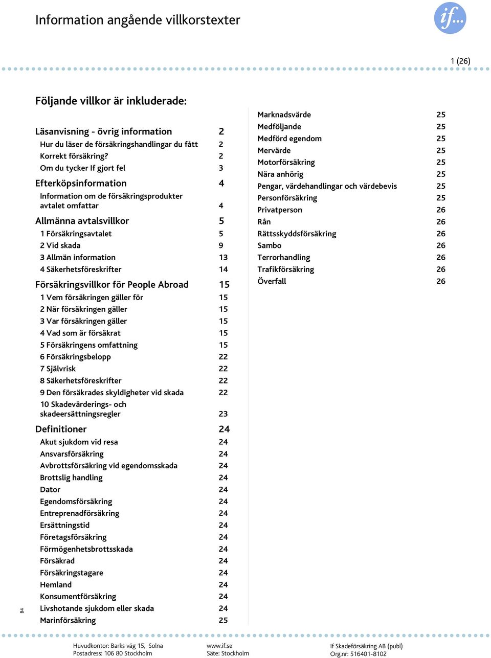 Säkerhetsföreskrifter 14 Försäkringsvillkor för People Abroad 15 1 Vem försäkringen gäller för 15 2 När försäkringen gäller 15 3 Var försäkringen gäller 15 4 Vad som är försäkrat 15 5 Försäkringens