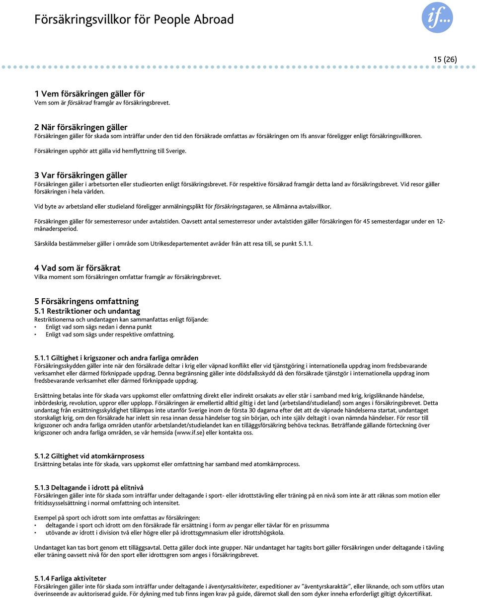 Försäkringen upphör att gälla vid hemflyttning till Sverige. 3 Var försäkringen gäller Försäkringen gäller i arbetsorten eller studieorten enligt försäkringsbrevet.