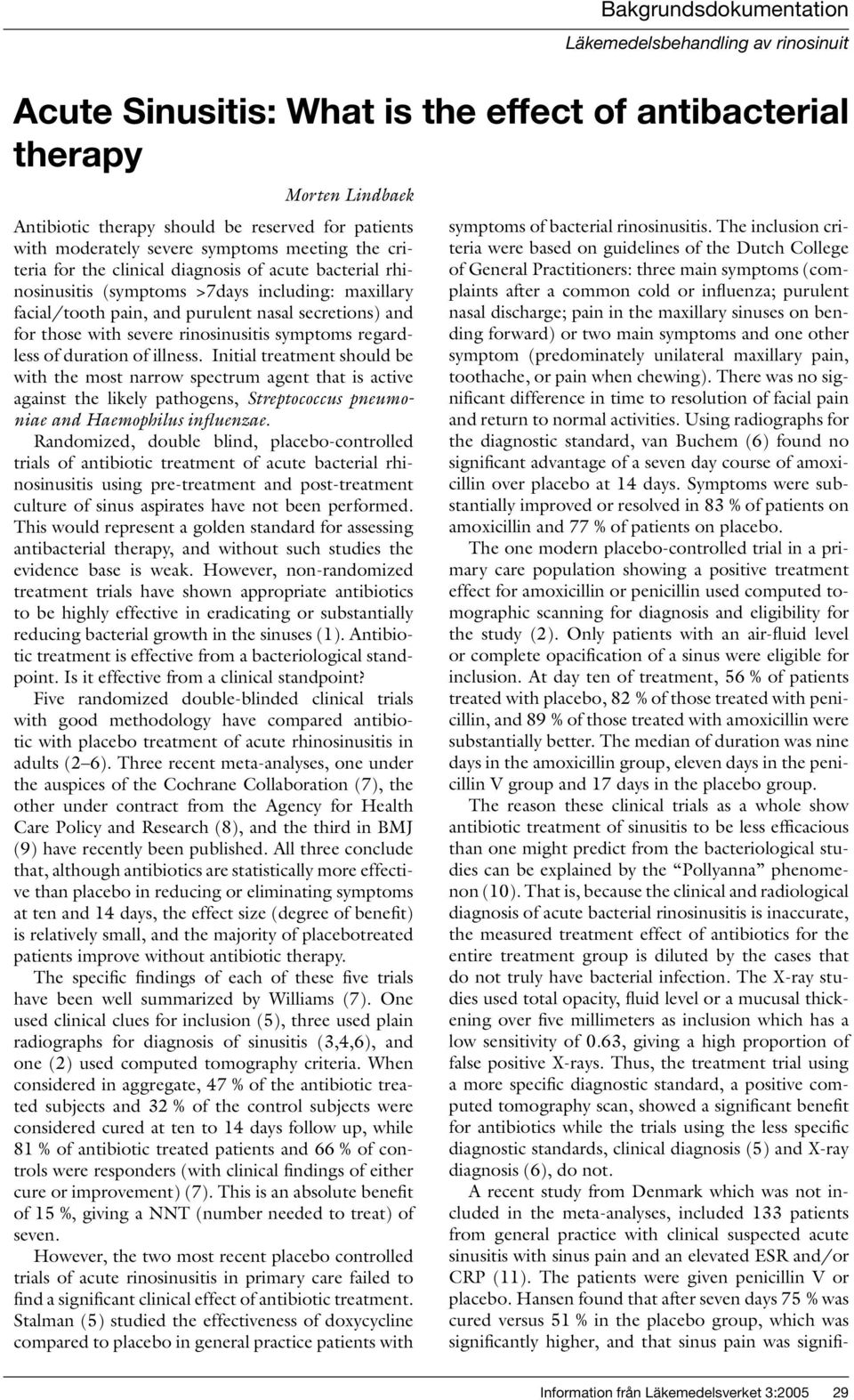 duration of illness. Initial treatment should be with the most narrow spectrum agent that is active against the likely pathogens, Streptococcus pneumoniae and Haemophilus influenzae.