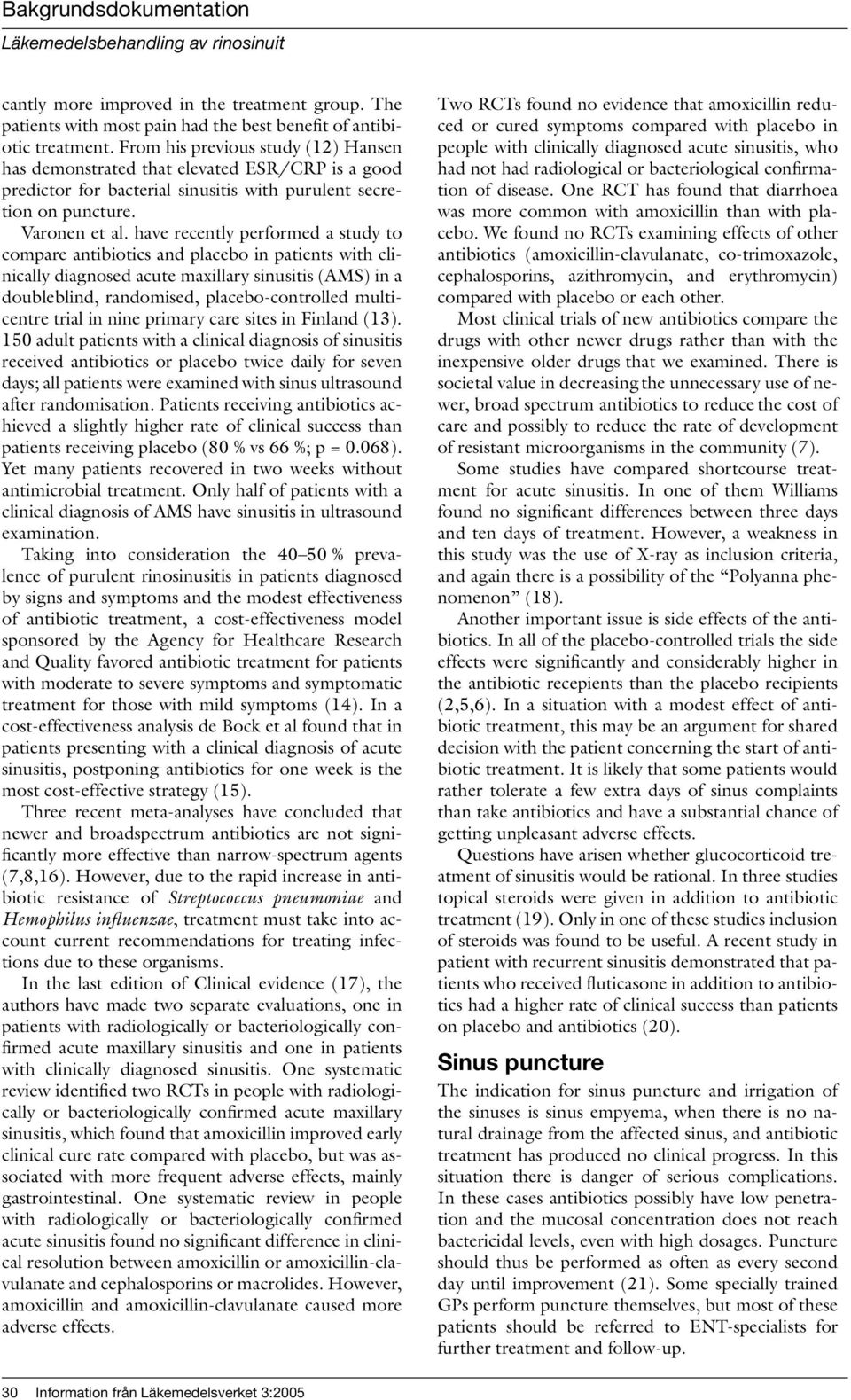have recently performed a study to compare antibiotics and placebo in patients with clinically diagnosed acute maxillary sinusitis (AMS) in a doubleblind, randomised, placebo-controlled multicentre