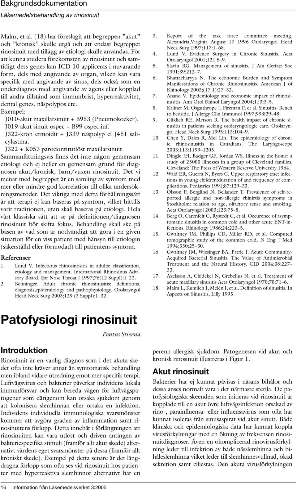 också som en underdiagnos med angivande av agens eller kopplad till andra tillstånd som immunbrist, hyperreaktivitet, dental genes, näspolypos etc.