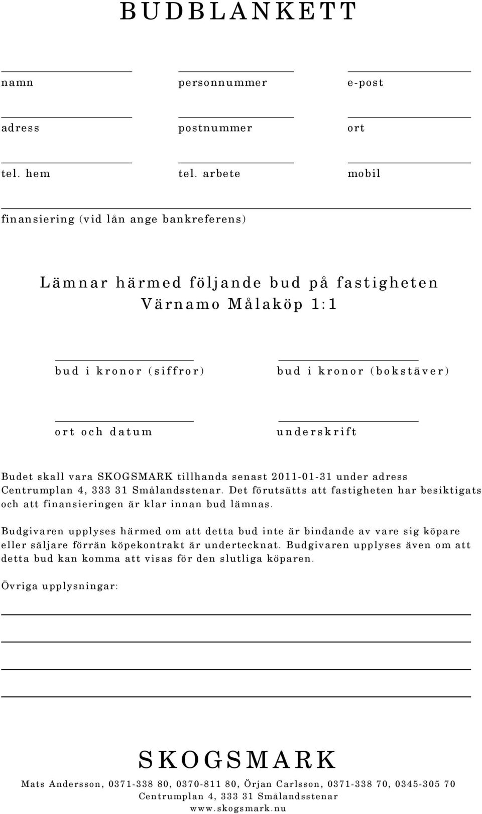 t o c h d a t u m u n d e r s k r i f t Budet skall vara SKOGSMARK tillhanda senast 2011-01-31 under adress Centrumplan 4, 333 31 Smålandsstenar.