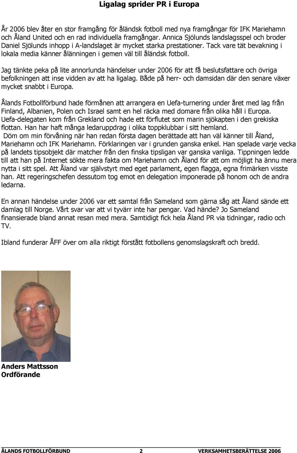 Jag tänkte peka på lite annorlunda händelser under 2006 för att få beslutsfattare och övriga befolkningen att inse vidden av att ha ligalag.
