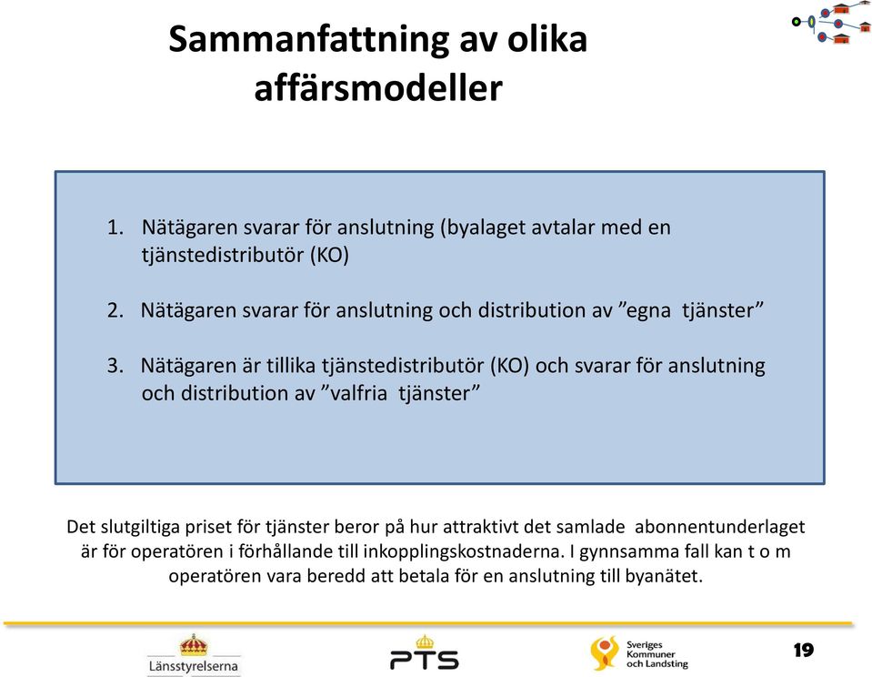 Nätägaren är tillika tjänstedistributör (KO) och svarar för anslutning och distribution av valfria tjänster Det slutgiltiga priset för