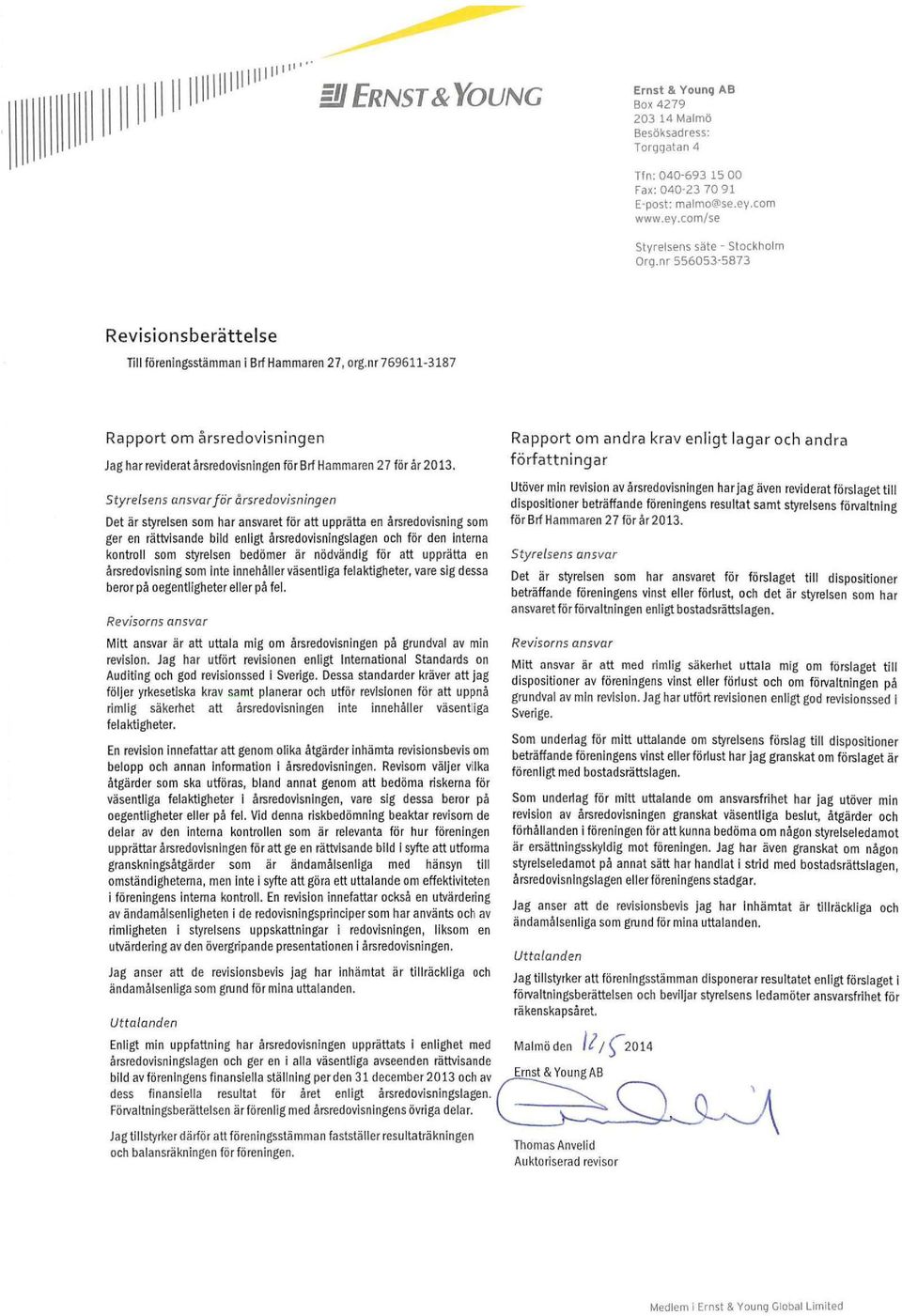 nr 769611-3187 Rapport o årsredovisning en Jag har reviderat årsredovisningen för Brf Haaren 27 för år 2013.