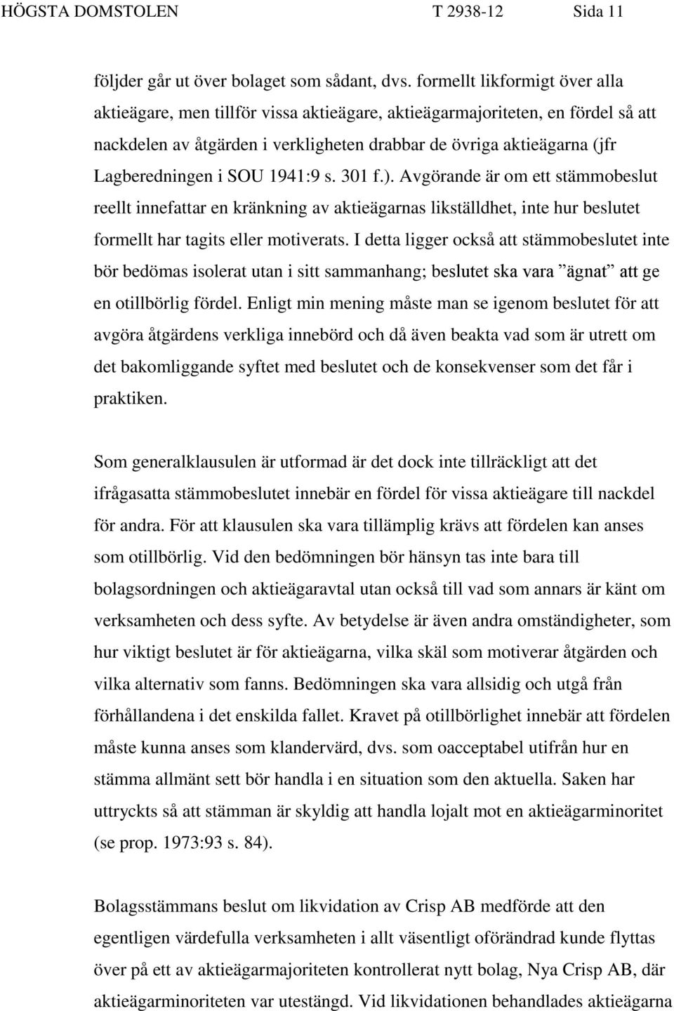 SOU 1941:9 s. 301 f.). Avgörande är om ett stämmobeslut reellt innefattar en kränkning av aktieägarnas likställdhet, inte hur beslutet formellt har tagits eller motiverats.