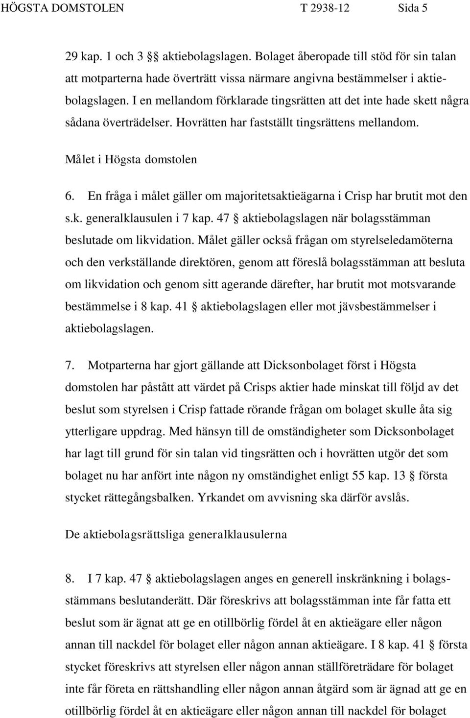 En fråga i målet gäller om majoritetsaktieägarna i Crisp har brutit mot den s.k. generalklausulen i 7 kap. 47 aktiebolagslagen när bolagsstämman beslutade om likvidation.