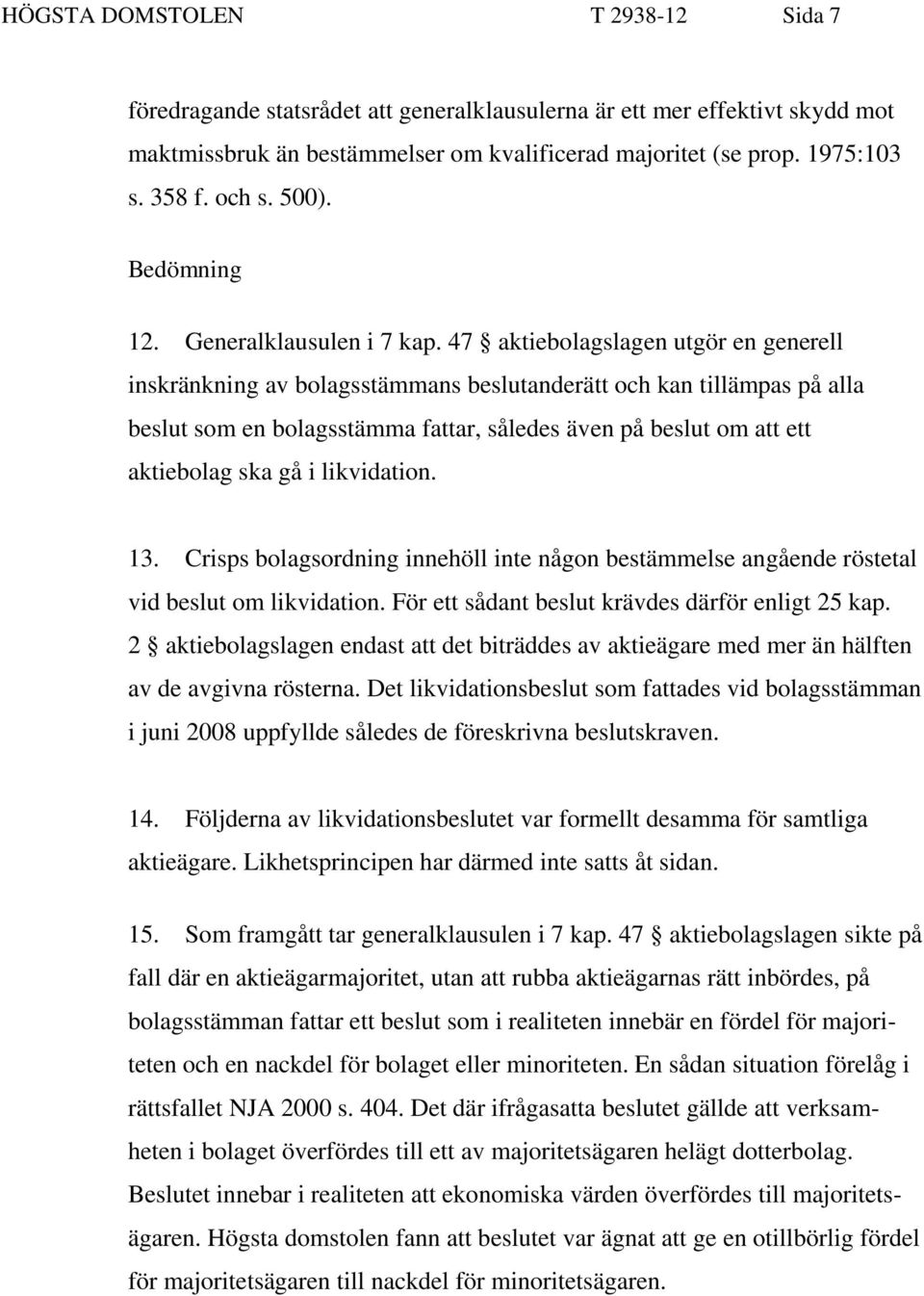 47 aktiebolagslagen utgör en generell inskränkning av bolagsstämmans beslutanderätt och kan tillämpas på alla beslut som en bolagsstämma fattar, således även på beslut om att ett aktiebolag ska gå i