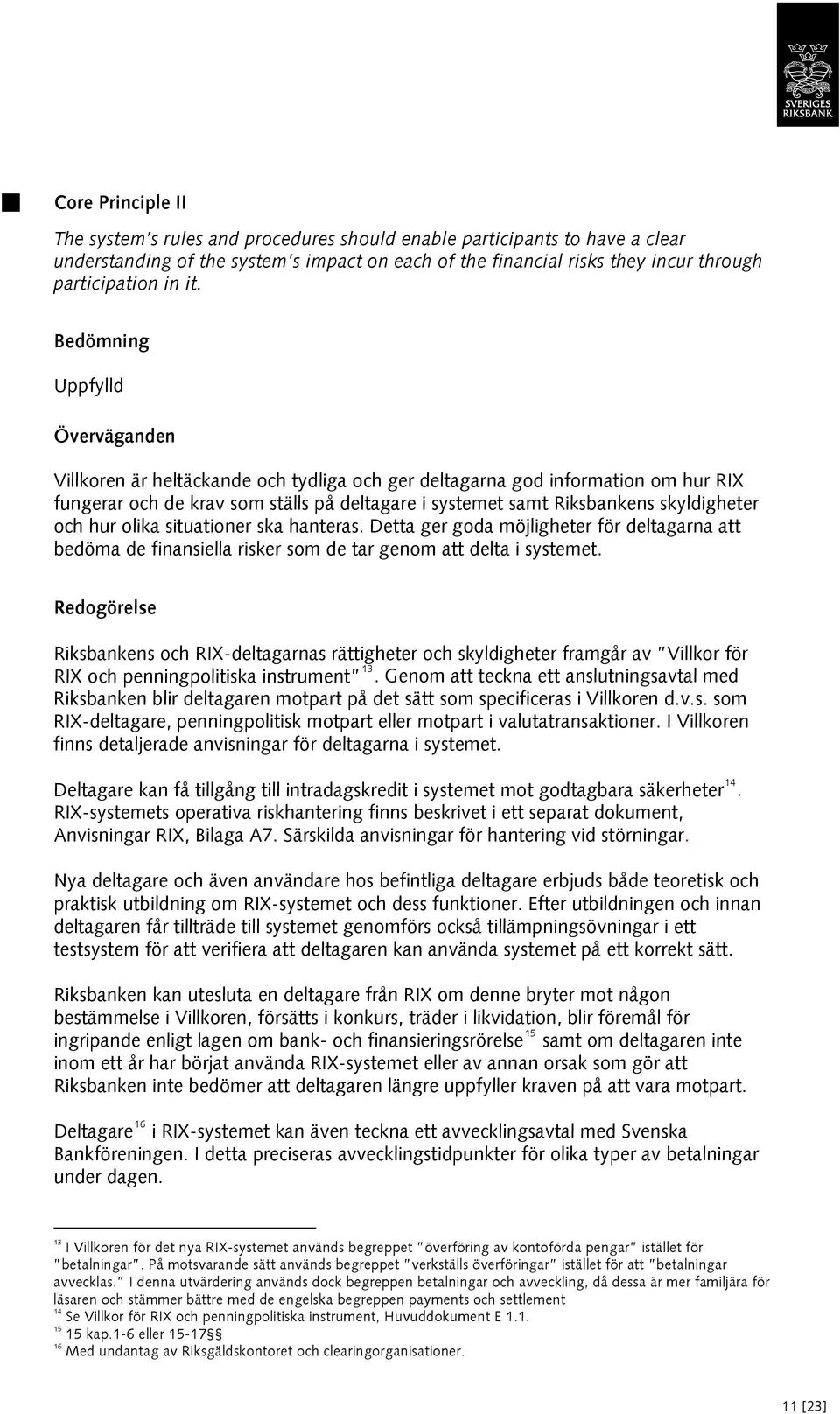 skyldigheter och hur olika situationer ska hanteras. Detta ger goda möjligheter för deltagarna att bedöma de finansiella risker som de tar genom att delta i systemet.