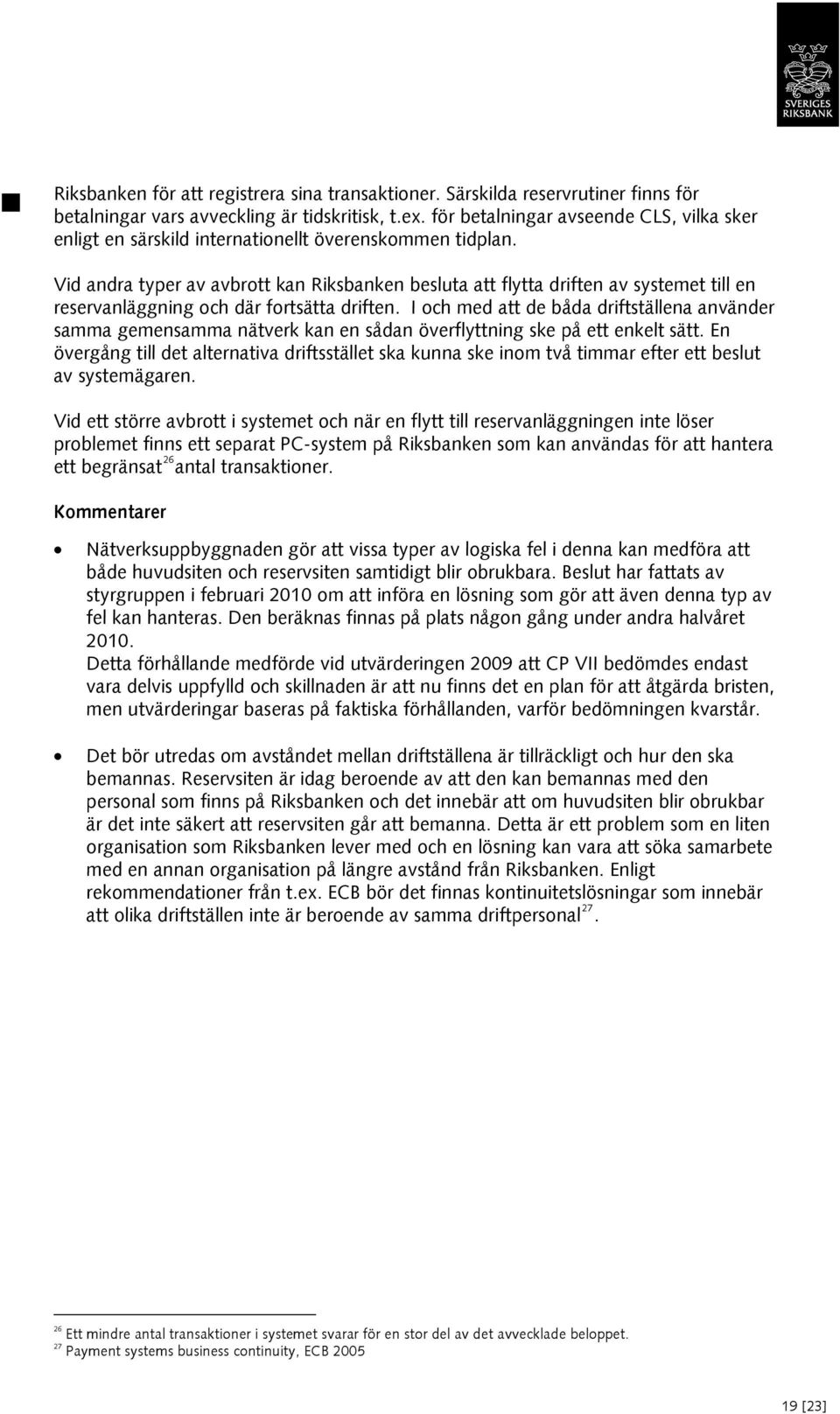 Vid andra typer av avbrott kan Riksbanken besluta att flytta driften av systemet till en reservanläggning och där fortsätta driften.