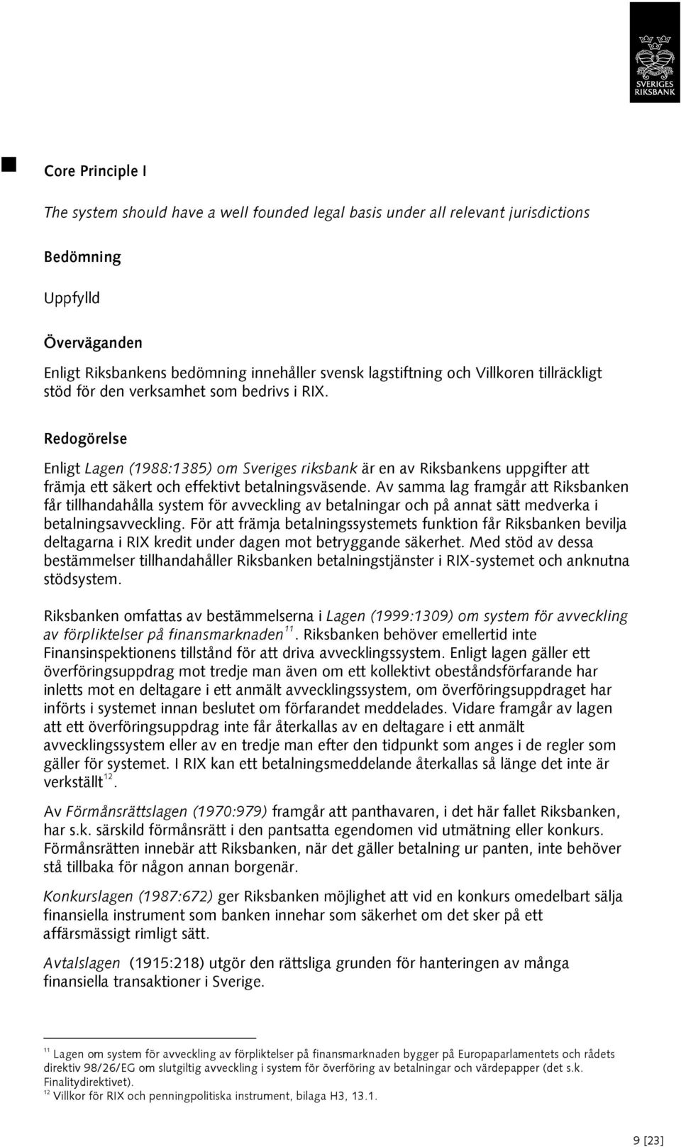 Redogörelse Enligt Lagen (1988:1385) om Sveriges riksbank är en av Riksbankens uppgifter att främja ett säkert och effektivt betalningsväsende.