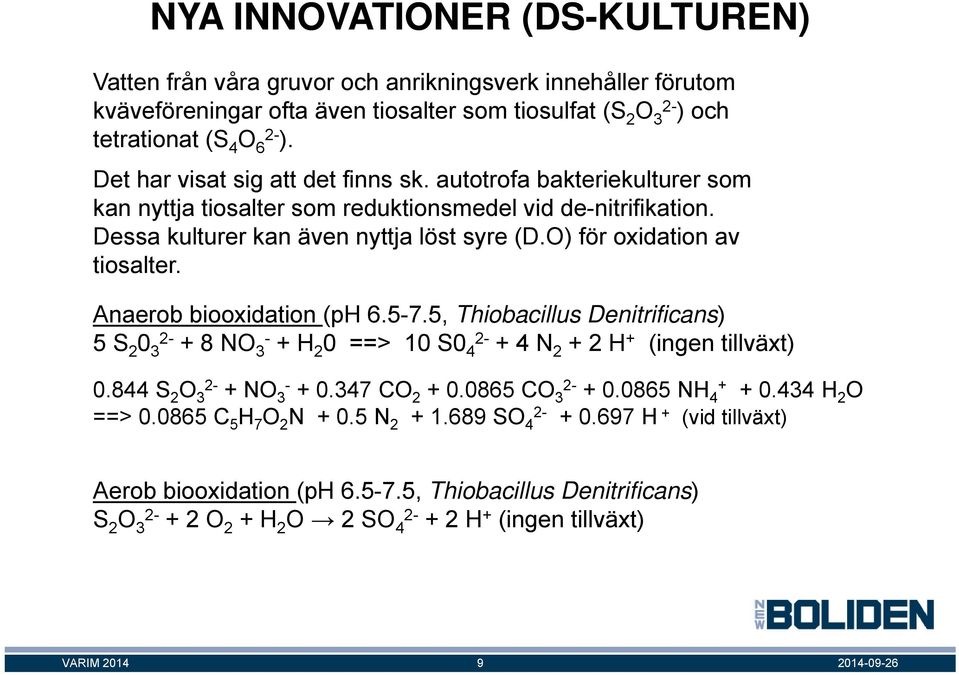 O) för oxidation av tiosalter. Anaerob biooxidation (ph 6.5-7.5, Thiobacillus Denitrificans) 5 S 2 0 3 + 8 NO 3- + H 2 0 ==> 10 S0 4 + 4 N 2 + 2 H + (ingen tillväxt) 0.844 S 2 O 3 + NO 3- + 0.