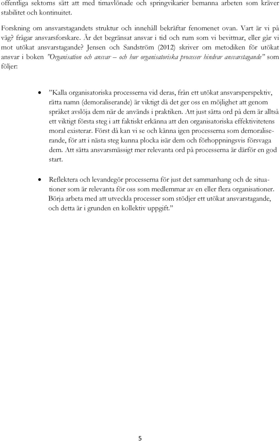 Jensen och Sandström (2012) skriver om metodiken för utökat ansvar i boken Organisation och ansvar och hur organisatoriska processer hindrar ansvarstagande som följer: Kalla organisatoriska
